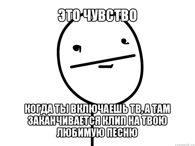 это чувство когда ты включаешь тв, а там заканчивается клип на твою любимую песню, Мем Покерфэйс