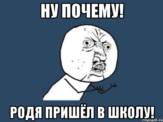 ну почему! родя пришёл в школу!, Мем Ну почему