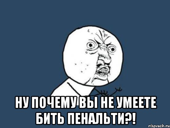  ну почему вы не умеете бить пенальти?!, Мем Ну почему