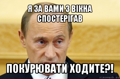 я за вами з вікна спостерігав покурювати ходите?!, Мем путин