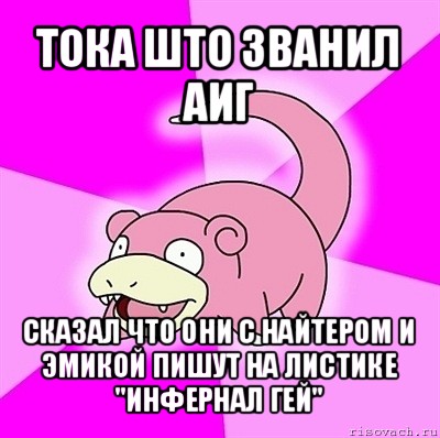 тока што званил аиг сказал что они с найтером и эмикой пишут на листике "инфернал гей", Мем слоупок