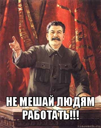  не мешай людям работать!!!, Мем  сталин цветной