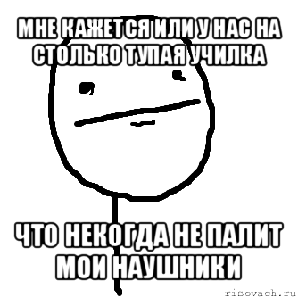 мне кажется или у нас на столько тупая училка что некогда не палит мои наушники, Мем покер фейс