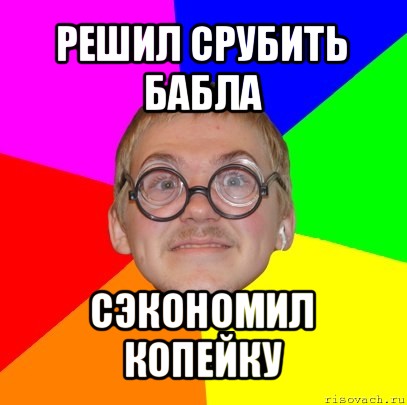 решил срубить бабла сэкономил копейку, Мем Типичный ботан