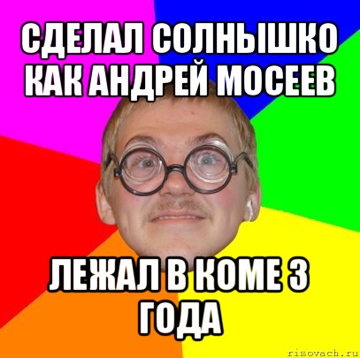 сделал солнышко как андрей мосеев лежал в коме 3 года, Мем Типичный ботан