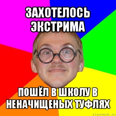 захотелось экстрима пошёл в школу в неначищеных туфлях, Мем Типичный ботан