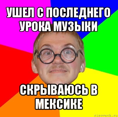 ушел с последнего урока музыки скрываюсь в мексике, Мем Типичный ботан