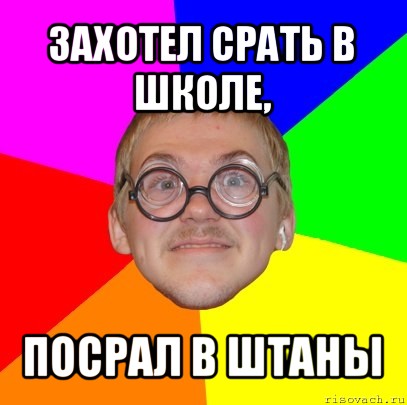 захотел срать в школе, посрал в штаны, Мем Типичный ботан