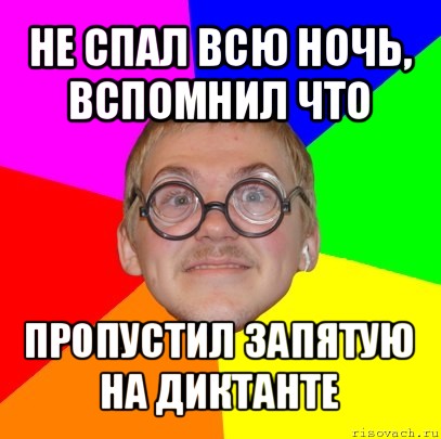 не спал всю ночь, вспомнил что пропустил запятую на диктанте, Мем Типичный ботан