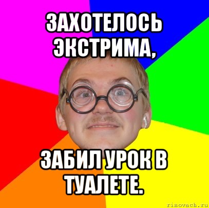 захотелось экстрима, забил урок в туалете., Мем Типичный ботан