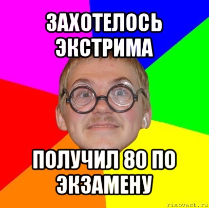 захотелось экстрима получил 80 по экзамену, Мем Типичный ботан