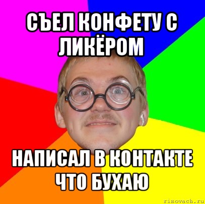 съел конфету с ликёром написал в контакте что бухаю, Мем Типичный ботан