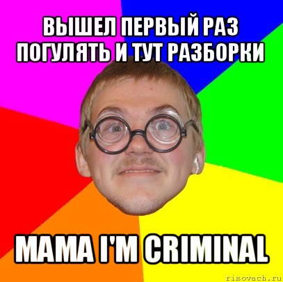 вышел первый раз погулять и тут разборки mama i'm criminal, Мем Типичный ботан