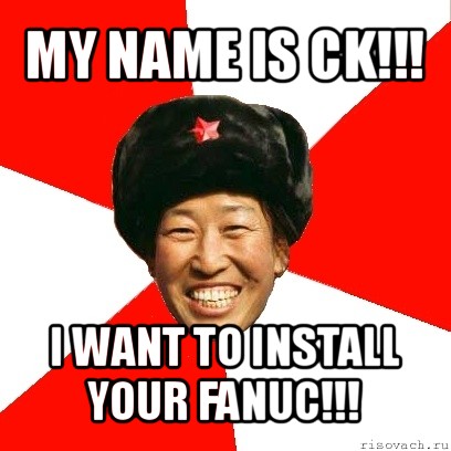 my name is ck!!! i want to install your fanuc!!!, Мем China