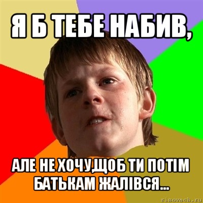 я б тебе набив, але не хочу,щоб ти потім батькам жалівся..., Мем Злой школьник