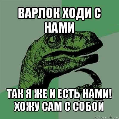 варлок ходи с нами так я же и есть нами! хожу сам с собой, Мем Филосораптор