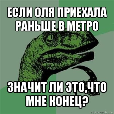 если оля приехала раньше в метро значит ли это,что мне конец?, Мем Филосораптор