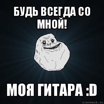 будь всегда со мной! моя гитара :d, Мем Forever Alone