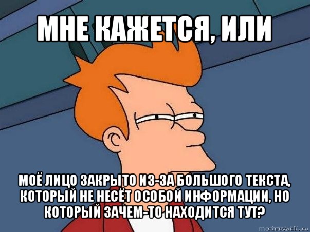 мне кажется, или моё лицо закрыто из-за большого текста, который не несёт особой информации, но который зачем-то находится тут?