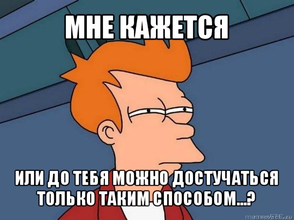 мне кажется или до тебя можно достучаться только таким способом...?, Мем  Фрай (мне кажется или)