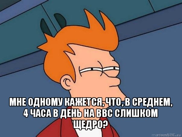  мне одному кажется, что, в среднем, 4 часа в день на ввс слишком щедро?, Мем  Фрай (мне кажется или)