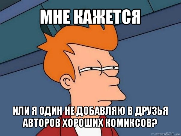 мне кажется или я один не добавляю в друзья авторов хороших комиксов?, Мем  Фрай (мне кажется или)