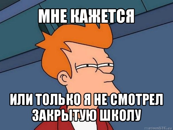 мне кажется или только я не смотрел закрытую школу, Мем  Фрай (мне кажется или)