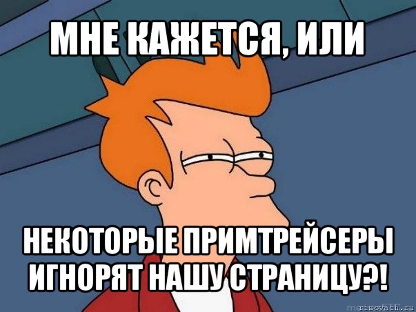 мне кажется, или некоторые примтрейсеры игнорят нашу страницу?!, Мем  Фрай (мне кажется или)