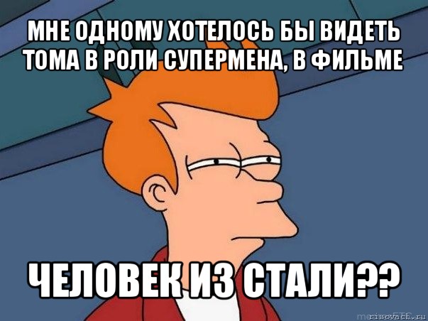 мне одному хотелось бы видеть тома в роли супермена, в фильме человек из стали??, Мем  Фрай (мне кажется или)