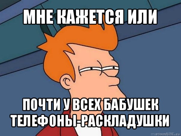 мне кажется или почти у всех бабушек телефоны-раскладушки, Мем  Фрай (мне кажется или)