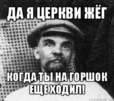 да я церкви жёг когда ты на горшок еще ходил!, Мем   Ленин удивлен