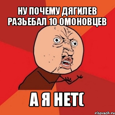 ну почему дягилев разьебал 10 омоновцев а я нет(, Мем Почему