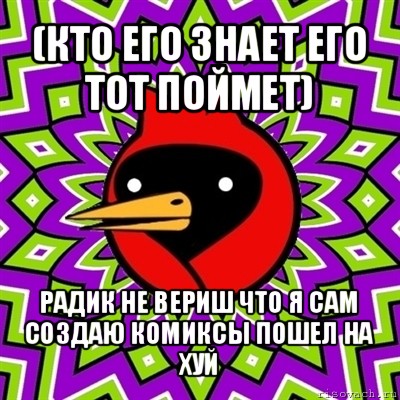 (кто его знает его тот поймет) радик не вериш что я сам создаю комиксы пошел на хуй, Мем Омская птица