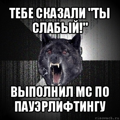 тебе сказали "ты слабый!" выполнил мс по пауэрлифтингу, Мем Сумасшедший волк