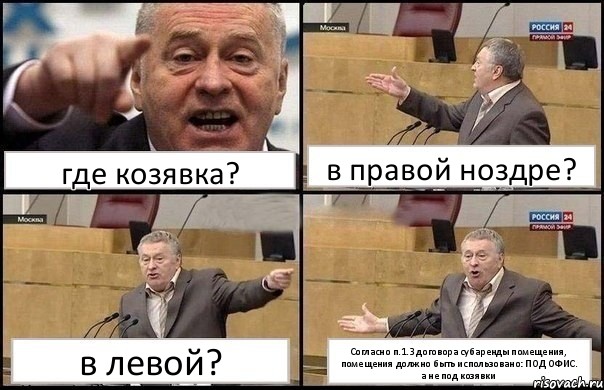 где козявка? в правой ноздре? в левой? Согласно п.1.3 договора субаренды помещения, помещения должно быть использовано: ПОД ОФИС.
а не под козявки, Комикс Жириновский