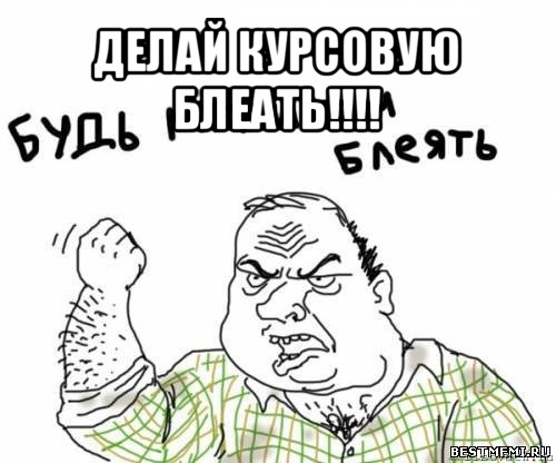 делай курсовую блеать!!! 