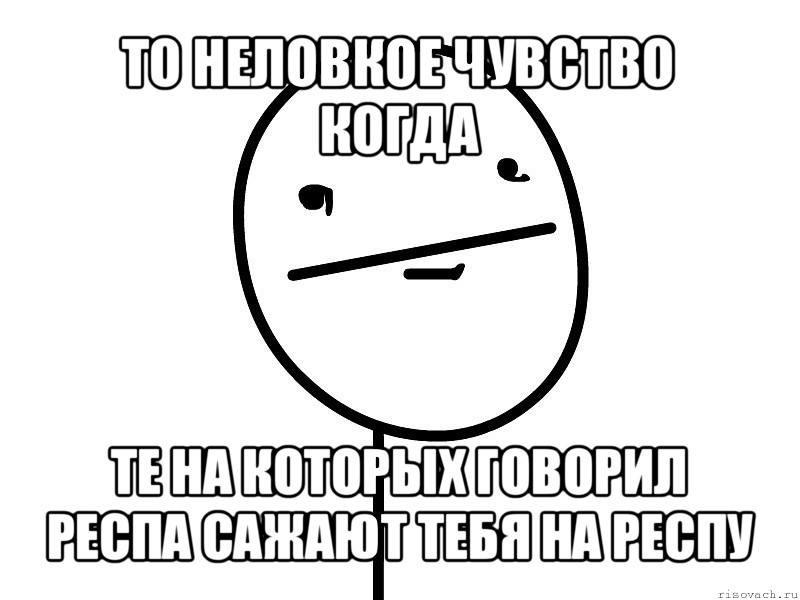 то неловкое чувство когда те на которых говорил респа сажают тебя на респу, Мем Покерфэйс