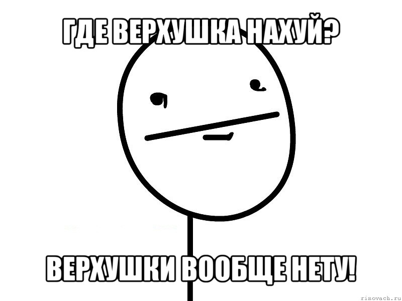 где верхушка нахуй? верхушки вообще нету!, Мем Покерфэйс