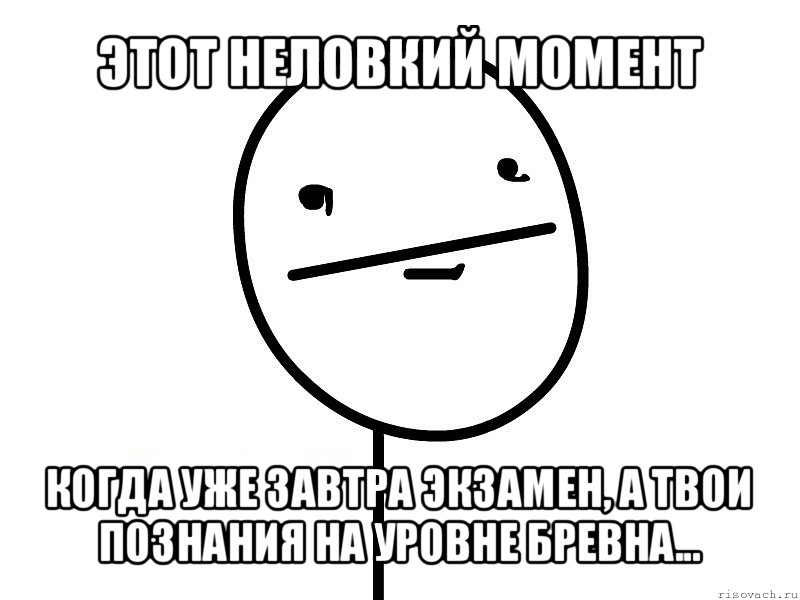 этот неловкий момент когда уже завтра экзамен, а твои познания на уровне бревна...