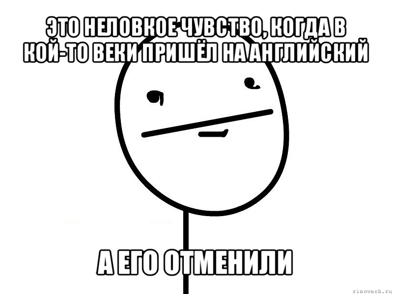 это неловкое чувство, когда в кой-то веки пришёл на английский а его отменили, Мем Покерфэйс