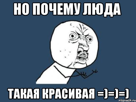 но почему люда такая красивая =)=)=), Мем Ну почему