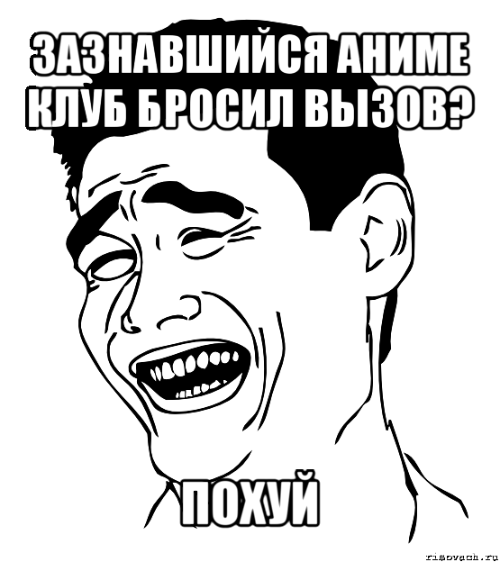 зазнавшийся аниме клуб бросил вызов? похуй, Мем Яо минг