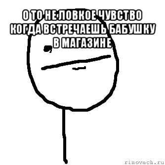 о то не ловкое чувство когда встречаешь бабушку в магазине , Мем покер фейс