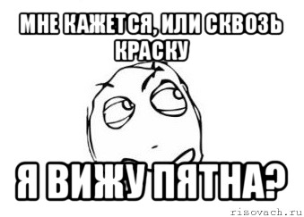 мне кажется, или сквозь краску я вижу пятна?, Мем Мне кажется или