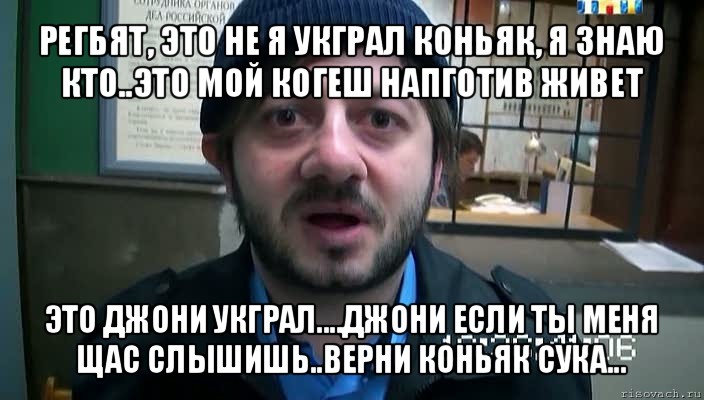 регбят, это не я укграл коньяк, я знаю кто..это мой когеш напготив живет это джони укграл....джони если ты меня щас слышишь..верни коньяк сука..., Мем Бородач