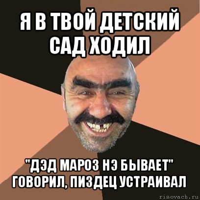 я в твой детский сад ходил "дэд мароз нэ бывает" говорил, пиздец устраивал, Мем Я твой дом труба шатал