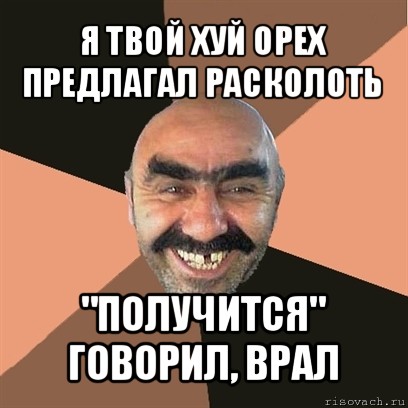 я твой хуй орех предлагал расколоть "получится" говорил, врал, Мем Я твой дом труба шатал