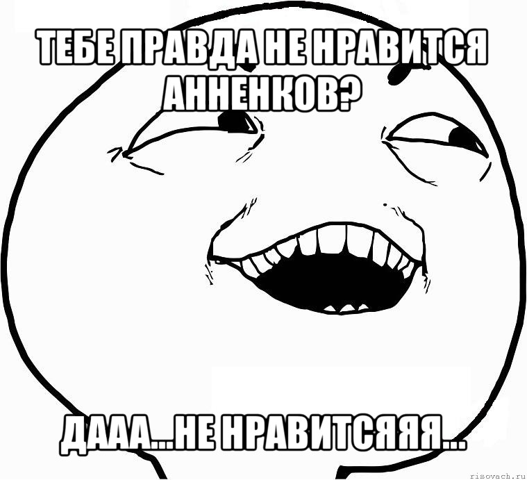 тебе правда не нравится анненков? дааа...не нравитсяяя..., Мем Дааа