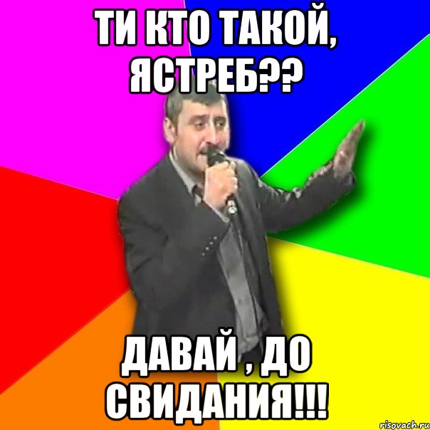 ти кто такой, ястреб?? давай , до свидания!!!, Мем Давай досвидания