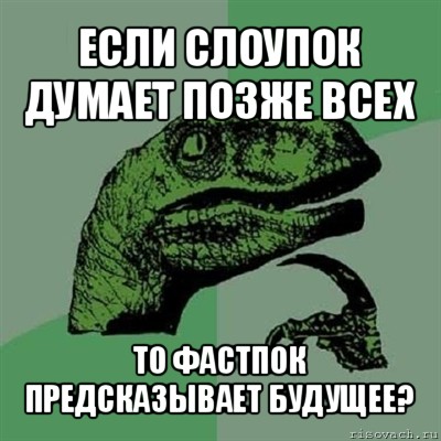 если слоупок думает позже всех то фастпок предсказывает будущее?, Мем Филосораптор